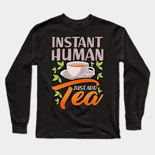 Instant Human Just Add Tea Long Sleeve T-Shirt